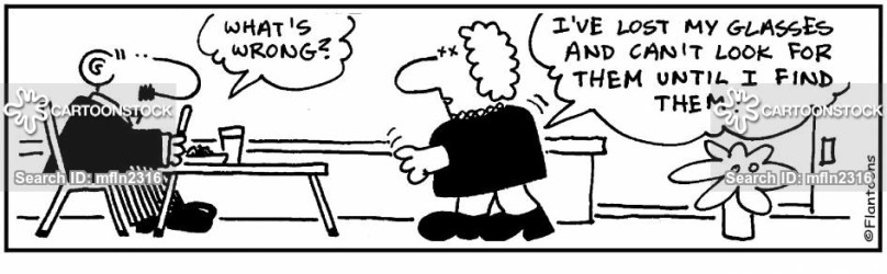'I've lost my glasses and can't look for them until I find them.'